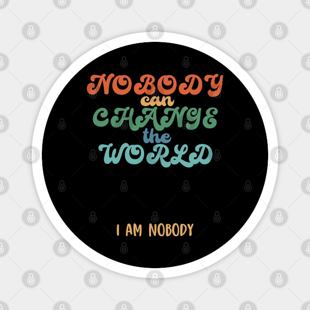 Nobody can change the world, funny quote gift idea Magnet by AS Shirts